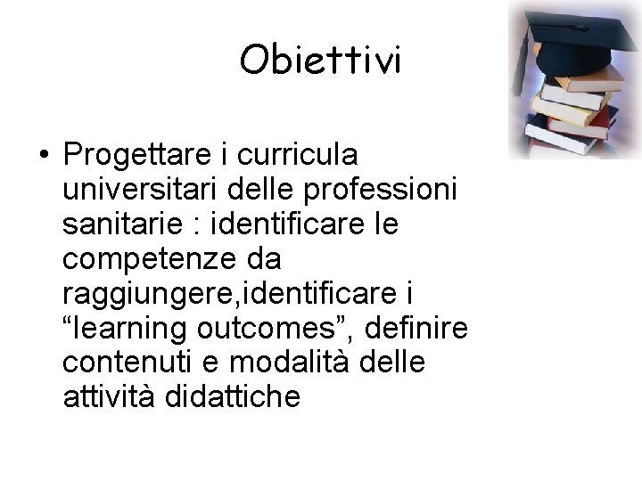 Obiettivi • Progettare i curricula universitari delle professioni sanitarie : identificare le competenze da