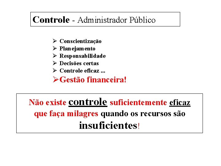 Controle - Administrador Público Ø Ø Ø Conscientização Planejamento Responsabilidade Decisões certas Controle eficaz.