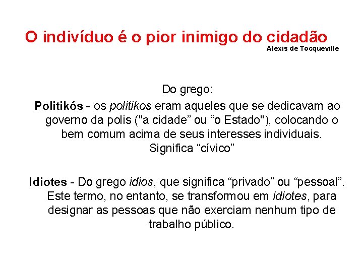 O indivíduo é o pior inimigo do cidadão Alexis de Tocqueville Do grego: Politikós