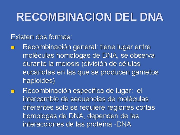 RECOMBINACION DEL DNA Existen dos formas: n Recombinación general: tiene lugar entre moléculas homologas