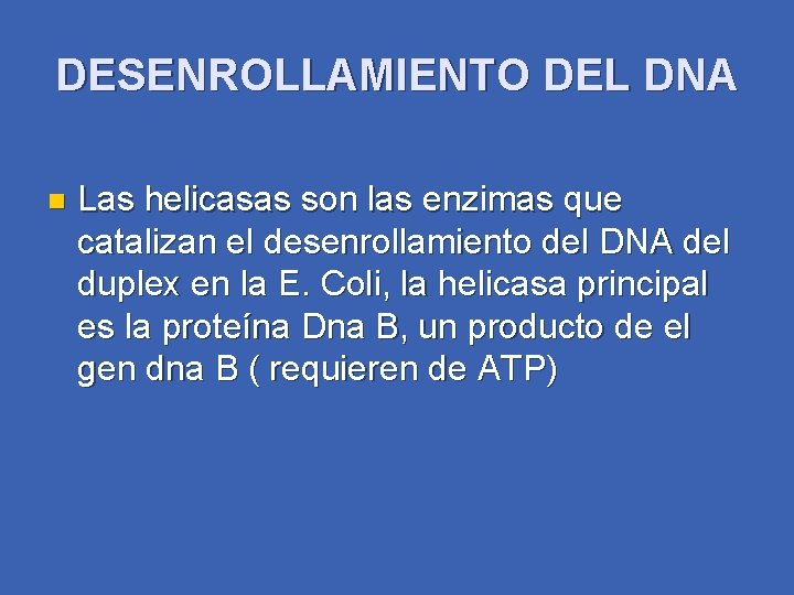 DESENROLLAMIENTO DEL DNA n Las helicasas son las enzimas que catalizan el desenrollamiento del