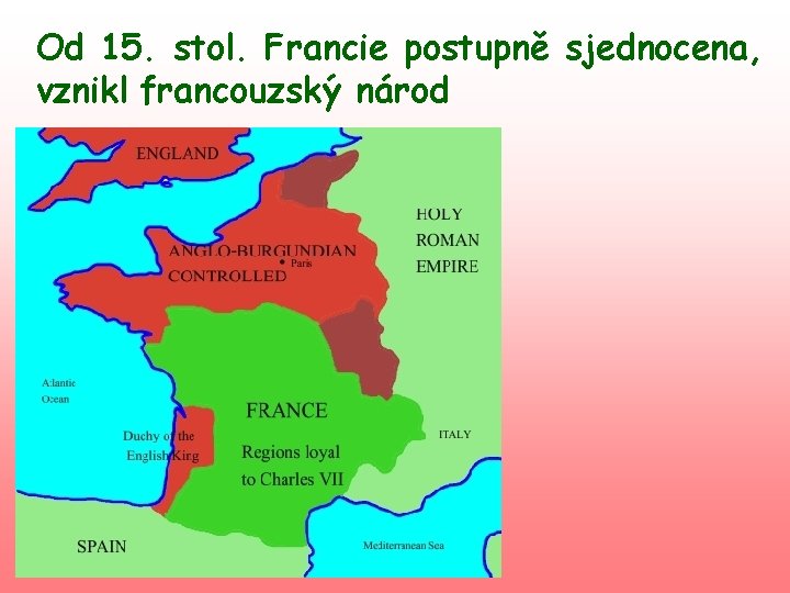 Od 15. stol. Francie postupně sjednocena, vznikl francouzský národ 
