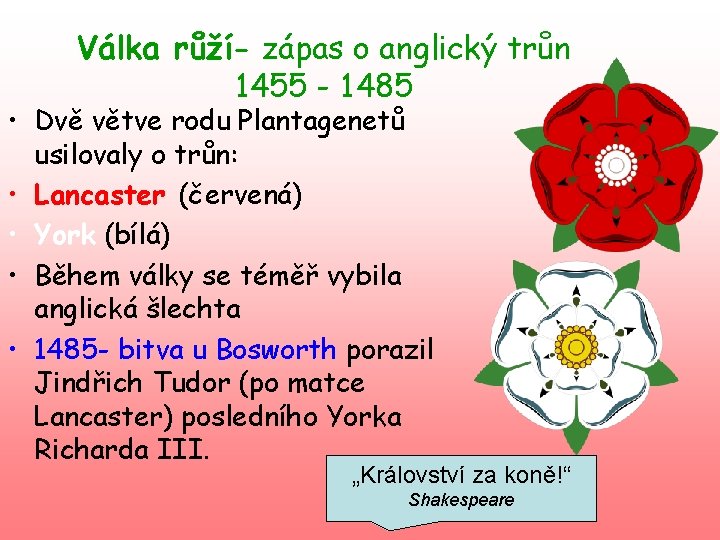 Válka růží- zápas o anglický trůn 1455 - 1485 • Dvě větve rodu Plantagenetů