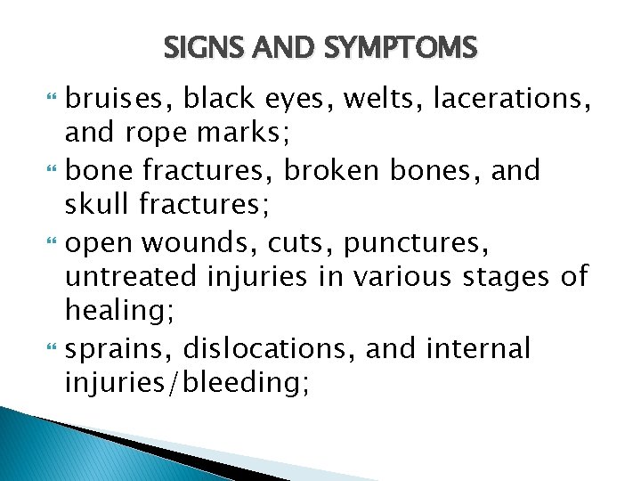SIGNS AND SYMPTOMS bruises, black eyes, welts, lacerations, and rope marks; bone fractures, broken