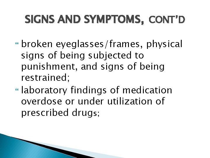 SIGNS AND SYMPTOMS, CONT’D broken eyeglasses/frames, physical signs of being subjected to punishment, and