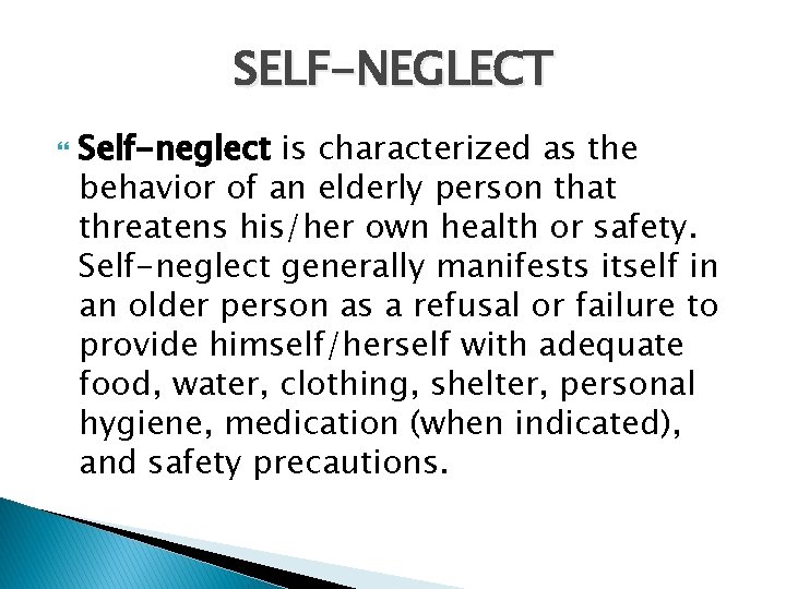 SELF-NEGLECT Self-neglect is characterized as the behavior of an elderly person that threatens his/her