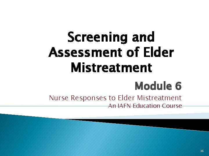 Screening and Assessment of Elder Mistreatment Module 6 Nurse Responses to Elder Mistreatment An
