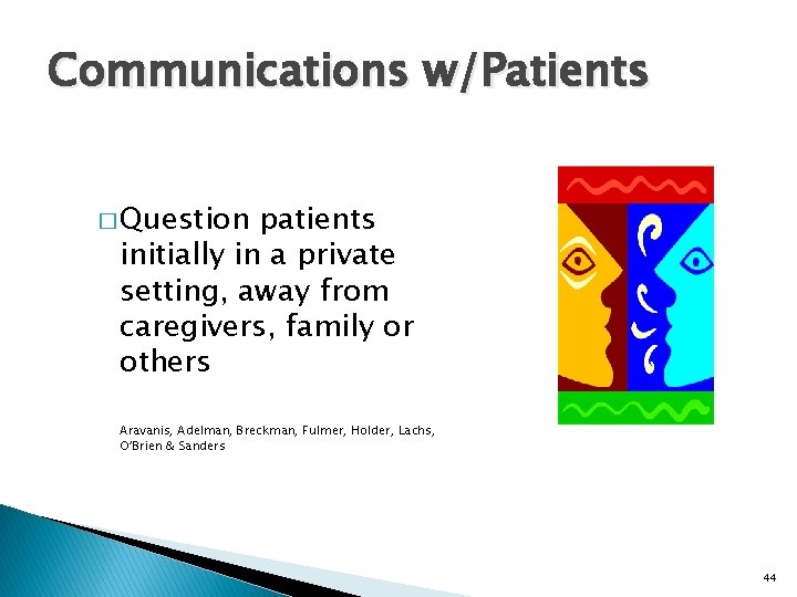Communications w/Patients � Question patients initially in a private setting, away from caregivers, family