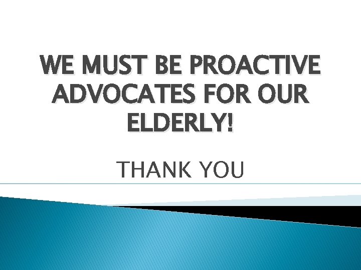 WE MUST BE PROACTIVE ADVOCATES FOR OUR ELDERLY! THANK YOU 