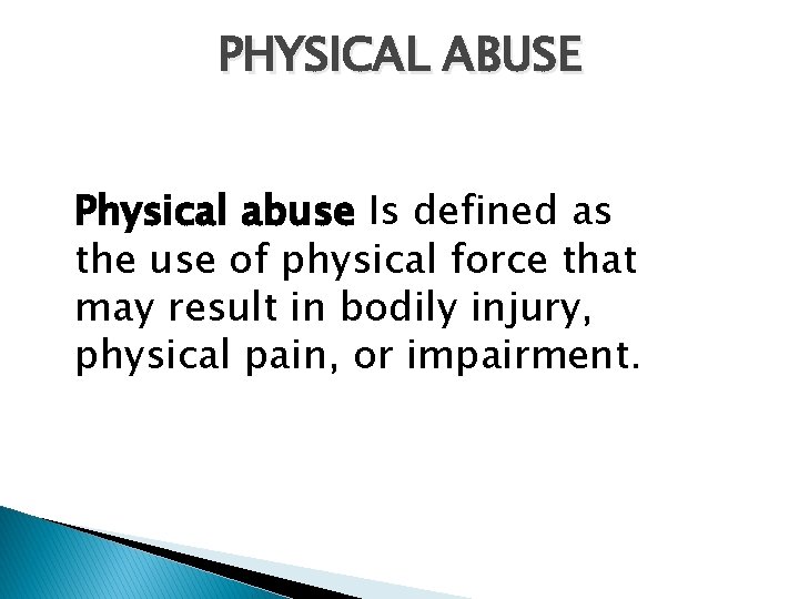 PHYSICAL ABUSE Physical abuse Is defined as the use of physical force that may