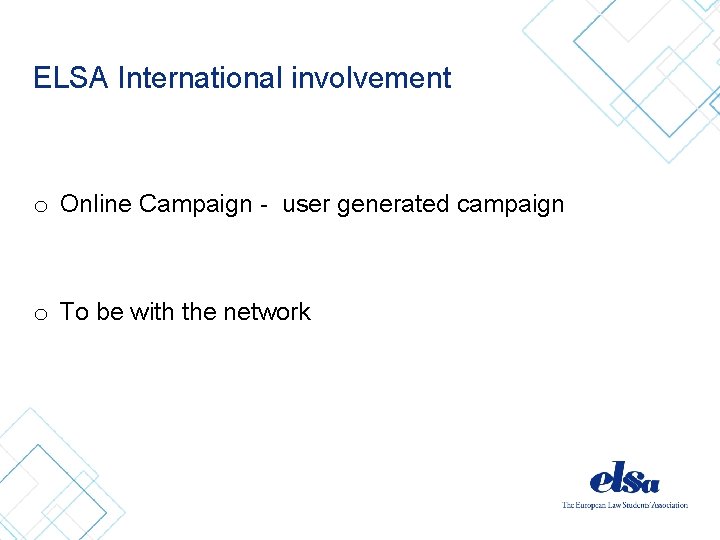 ELSA International involvement o Online Campaign - user generated campaign o To be with