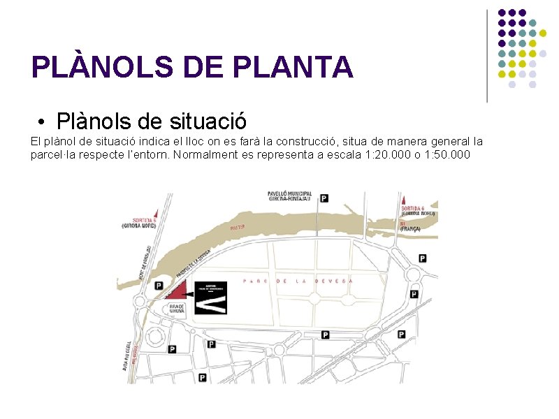 PLÀNOLS DE PLANTA • Plànols de situació El plànol de situació indica el lloc