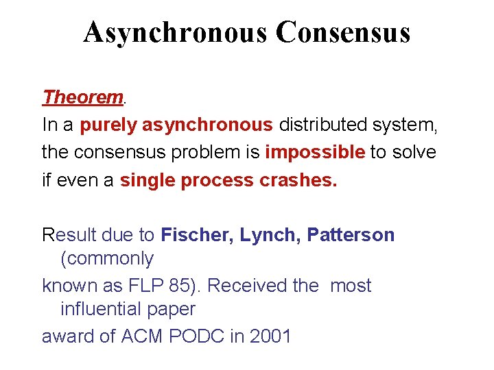 Asynchronous Consensus Theorem. In a purely asynchronous distributed system, the consensus problem is impossible