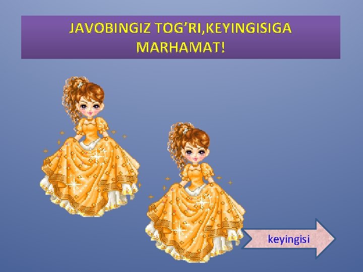 JAVOBINGIZ TOG’RI, KEYINGISIGA MARHAMAT! keyingisi 