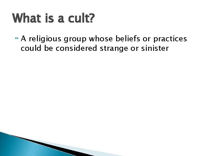 What is a cult? A religious group whose beliefs or practices could be considered