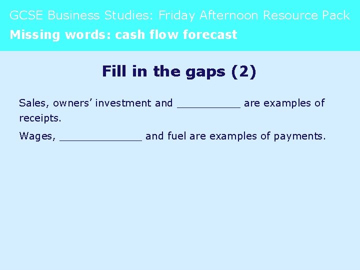 GCSE Business Studies: Friday Afternoon Resource Pack Missing words: cash flow forecast Fill in