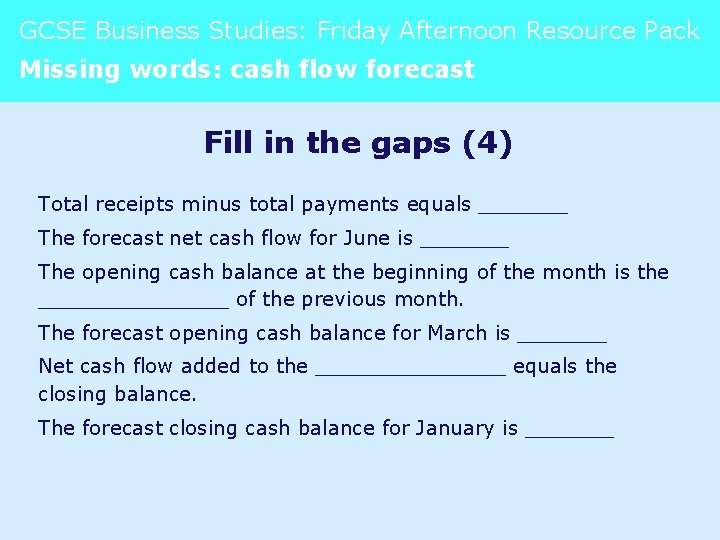 GCSE Business Studies: Friday Afternoon Resource Pack Missing words: cash flow forecast Fill in