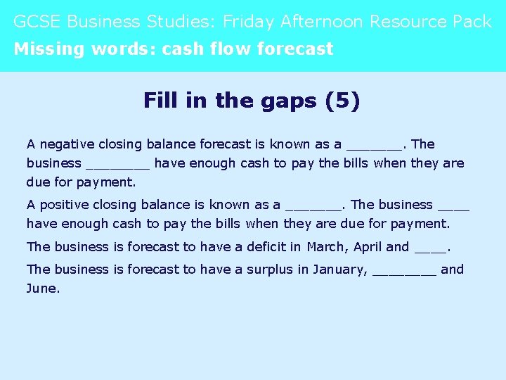 GCSE Business Studies: Friday Afternoon Resource Pack Missing words: cash flow forecast Fill in
