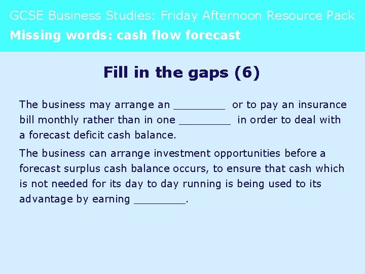 GCSE Business Studies: Friday Afternoon Resource Pack Missing words: cash flow forecast Fill in