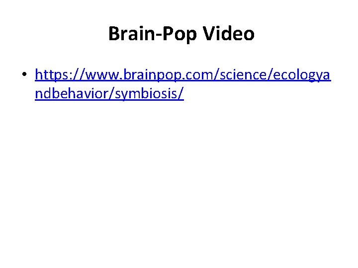 Brain-Pop Video • https: //www. brainpop. com/science/ecologya ndbehavior/symbiosis/ 