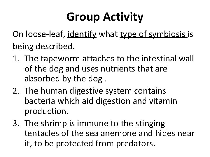 Group Activity On loose-leaf, identify what type of symbiosis is being described. 1. The