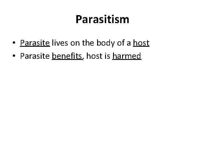 Parasitism • Parasite lives on the body of a host • Parasite benefits, host