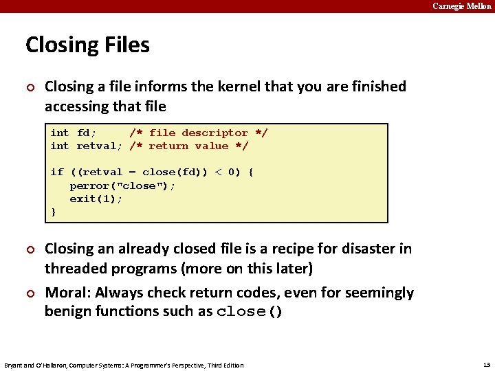 Carnegie Mellon Closing Files ¢ Closing a file informs the kernel that you are