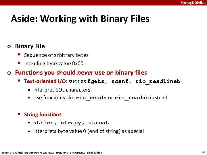 Carnegie Mellon Aside: Working with Binary Files ¢ Binary File § Sequence of arbitrary