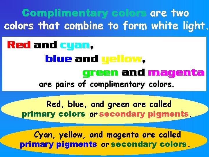 Complimentary colors are two colors that combine to form white light. Red and cyan,