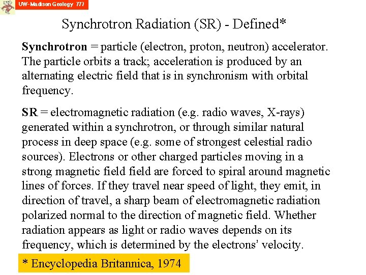 Synchrotron Radiation (SR) - Defined* Synchrotron = particle (electron, proton, neutron) accelerator. The particle