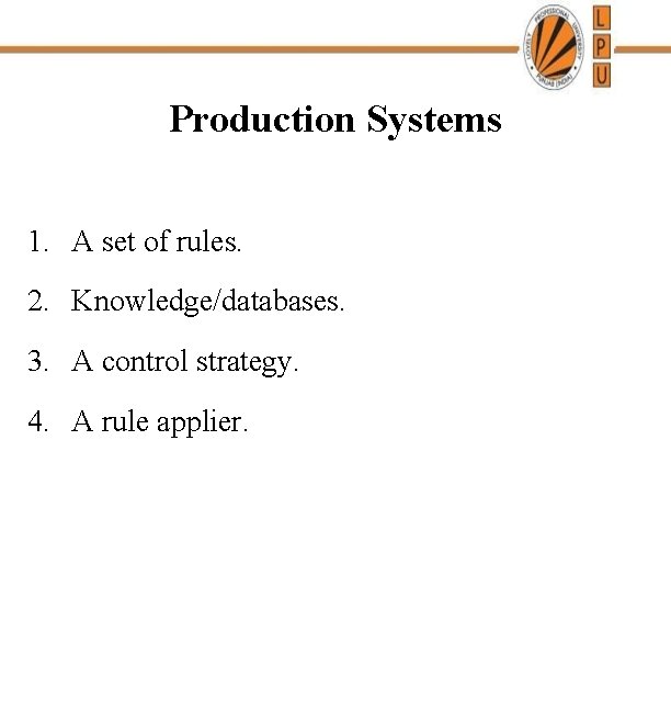 Production Systems 1. A set of rules. 2. Knowledge/databases. 3. A control strategy. 4.