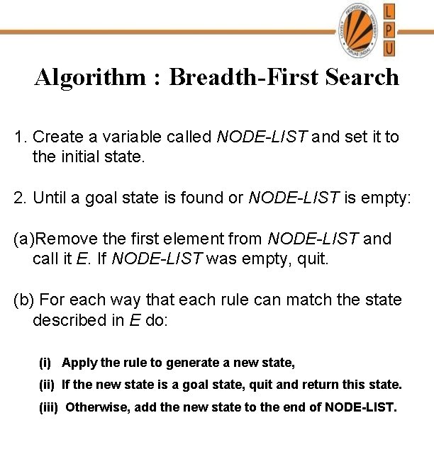 Algorithm : Breadth-First Search 1. Create a variable called NODE-LIST and set it to