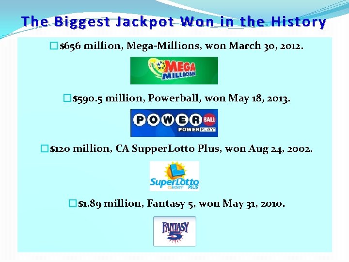 The Biggest Jackpot Won in the History �$656 million, Mega-Millions, won March 30, 2012.