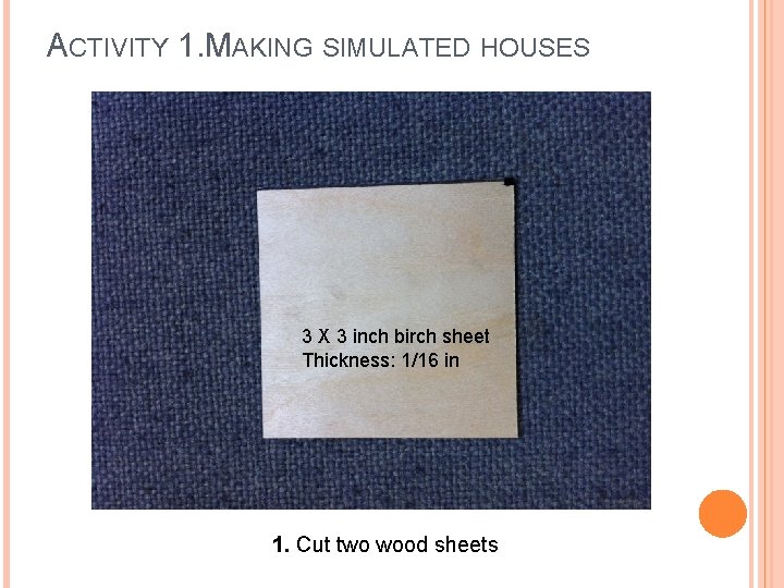 ACTIVITY 1. MAKING SIMULATED HOUSES 3 X 3 inch birch sheet Thickness: 1/16 in