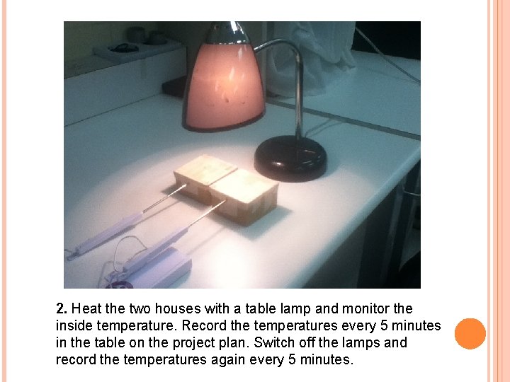 2. Heat the two houses with a table lamp and monitor the inside temperature.