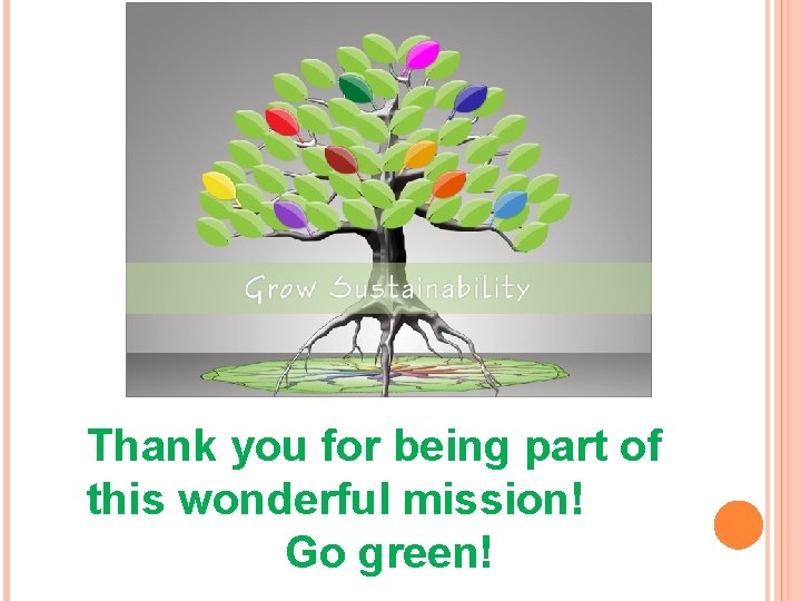 Thank you for being part of this wonderful mission! Go green! 