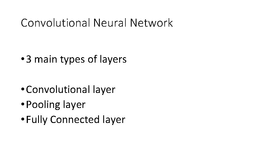 Convolutional Neural Network • 3 main types of layers • Convolutional layer • Pooling