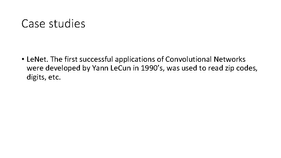 Case studies • Le. Net. The first successful applications of Convolutional Networks were developed