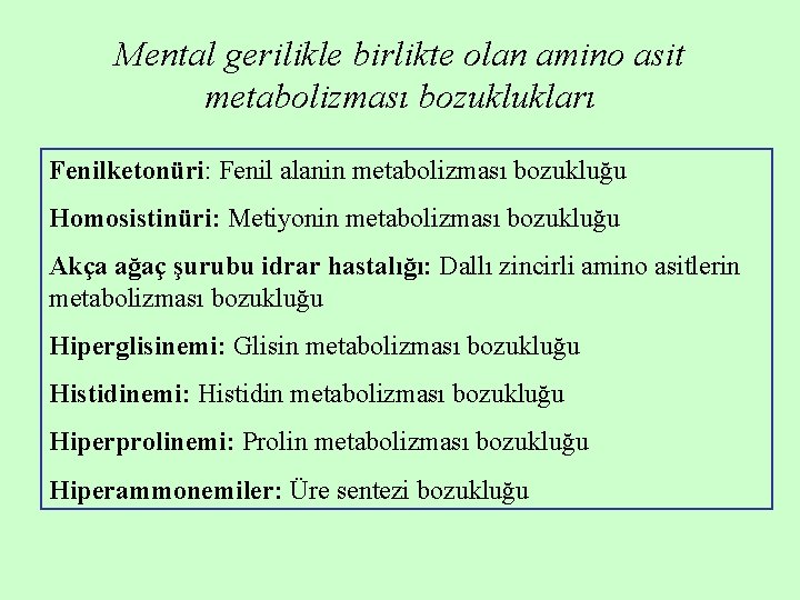 Mental gerilikle birlikte olan amino asit metabolizması bozuklukları Fenilketonüri: Fenil alanin metabolizması bozukluğu Homosistinüri: