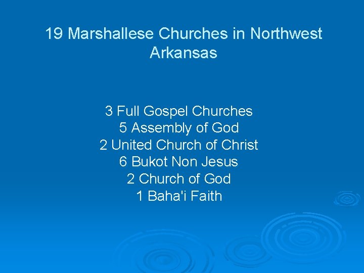 19 Marshallese Churches in Northwest Arkansas 3 Full Gospel Churches 5 Assembly of God