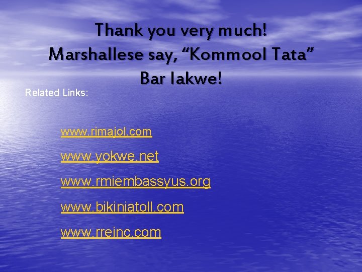 Thank you very much! Marshallese say, “Kommool Tata” Bar Iakwe! Related Links: www. rimajol.