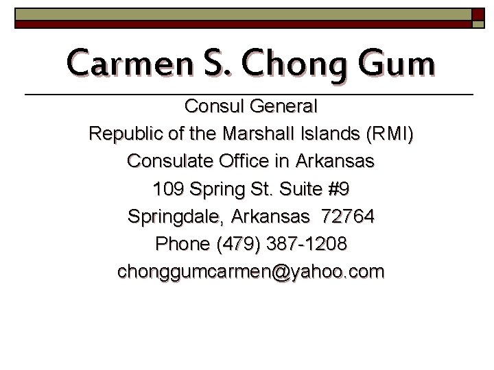 Carmen S. Chong Gum Consul General Republic of the Marshall Islands (RMI) Consulate Office