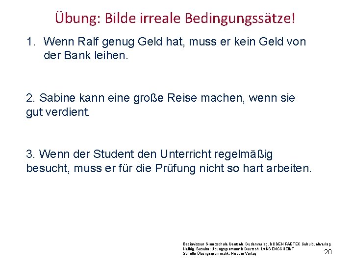 Übung: Bilde irreale Bedingungssätze! 1. Wenn Ralf genug Geld hat, muss er kein Geld