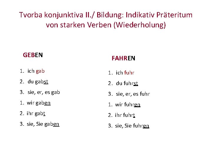 Tvorba konjunktiva II. / Bildung: Indikativ Präteritum von starken Verben (Wiederholung) GEBEN FAHREN 1.