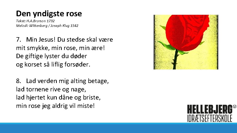 Den yndigste rose Tekst: H. A. Brorson 1732 Melodi: Wittenberg / Joseph Klug 1542