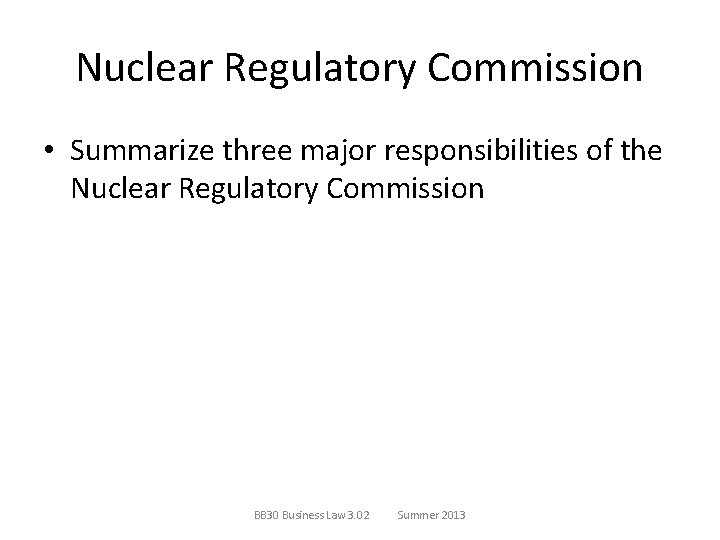 Nuclear Regulatory Commission • Summarize three major responsibilities of the Nuclear Regulatory Commission BB