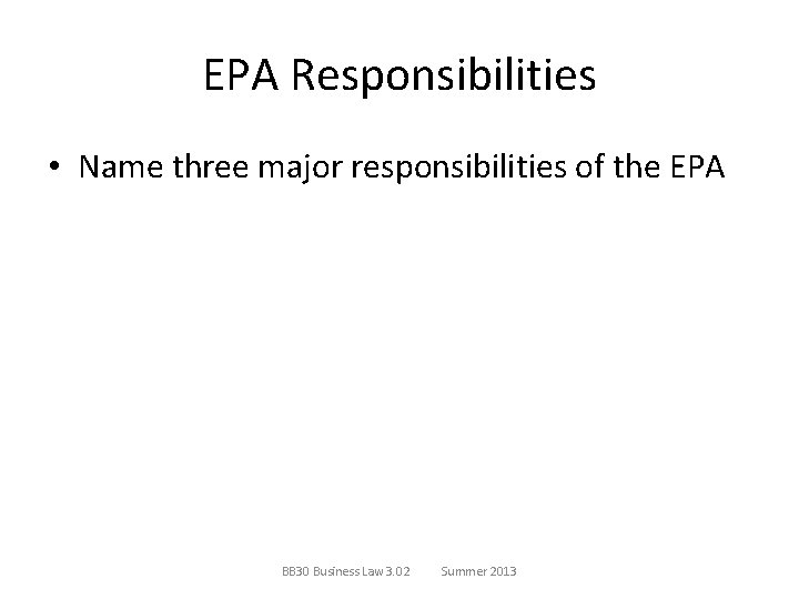 EPA Responsibilities • Name three major responsibilities of the EPA BB 30 Business Law