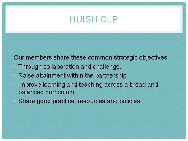 HUISH CLP Our members share these common strategic objectives: • Through collaboration and challenge.