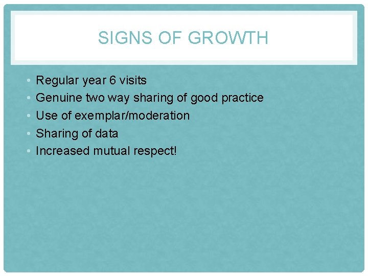 SIGNS OF GROWTH • • • Regular year 6 visits Genuine two way sharing