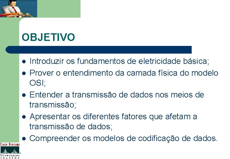 OBJETIVO l l l Introduzir os fundamentos de eletricidade básica; Prover o entendimento da